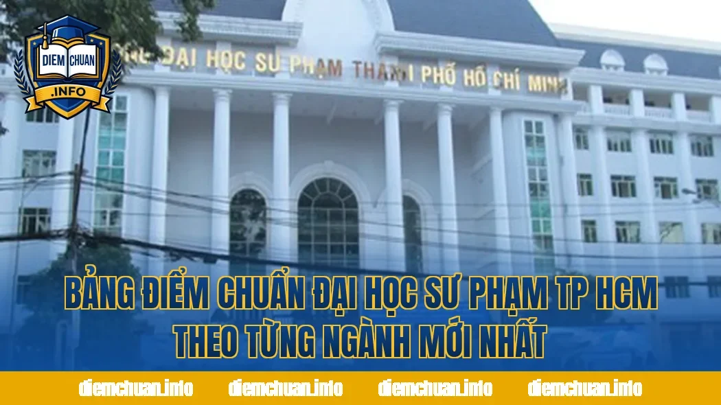 Bảng điểm chuẩn Đại học Sư phạm TP HCM theo từng ngành mới nhất