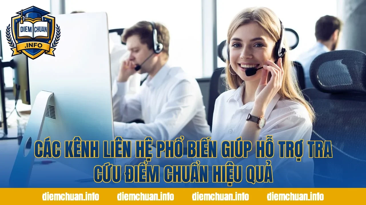 Các kênh liên hệ phổ biến giúp hỗ trợ tra cứu điểm chuẩn hiệu quả