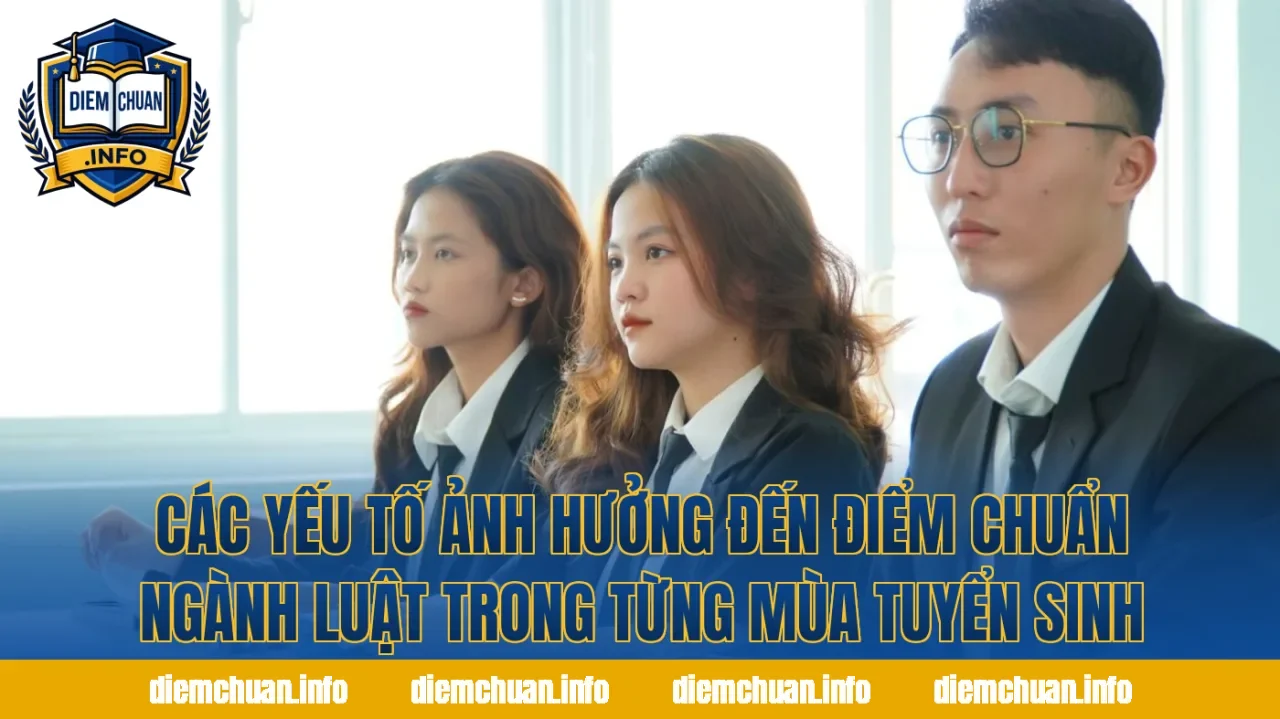 Các yếu tố ảnh hưởng đến điểm chuẩn ngành Luật trong từng mùa tuyển sinh