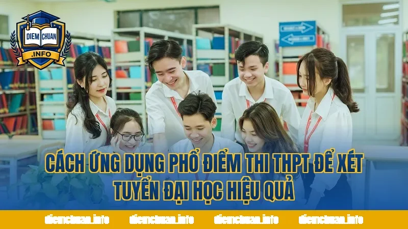 Cách ứng dụng phổ điểm thi THPT để xét tuyển đại học hiệu quả
