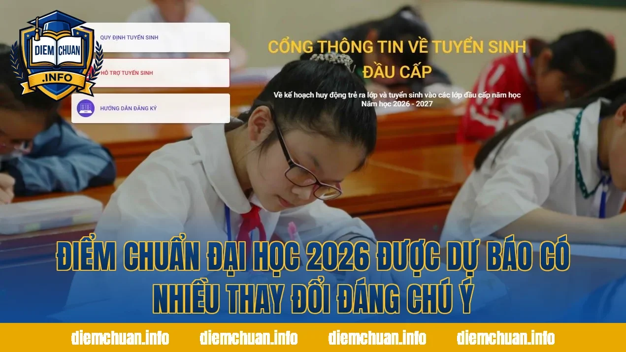 Điểm chuẩn đại học 2026 được dự báo có nhiều thay đổi đáng chú ý