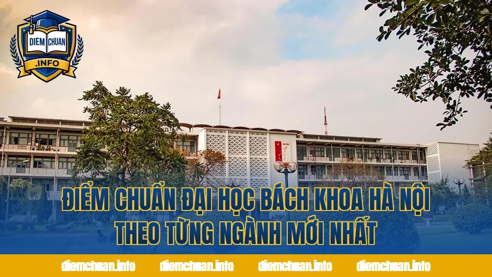 Điểm Chuẩn Đại Học Bách Khoa Hà Nội Theo Từng Ngành Mới Nhất
