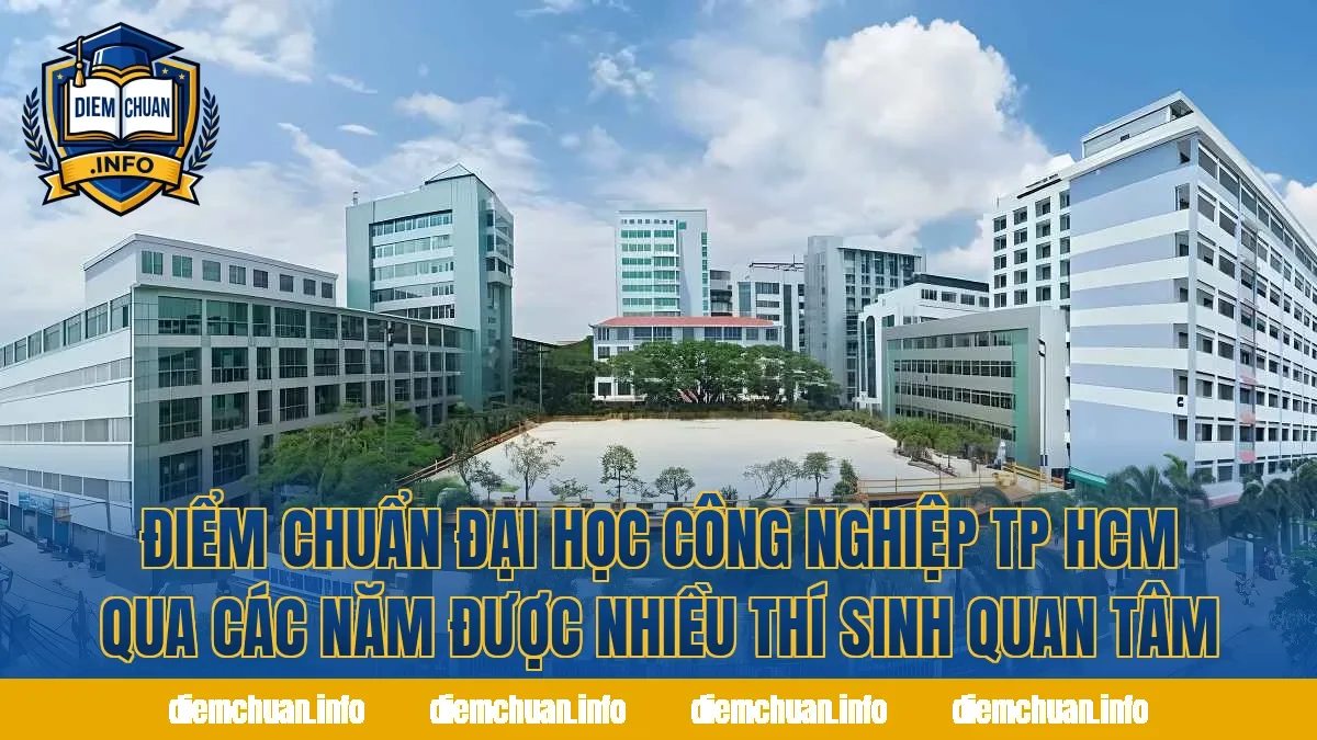 Điểm chuẩn Đại học Công nghiệp TP HCM qua các năm được nhiều thí sinh quan tâm