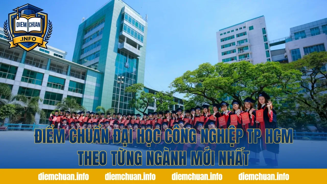 Điểm Chuẩn Đại Học Công Nghiệp TP HCM Theo Từng Ngành Mới Nhất