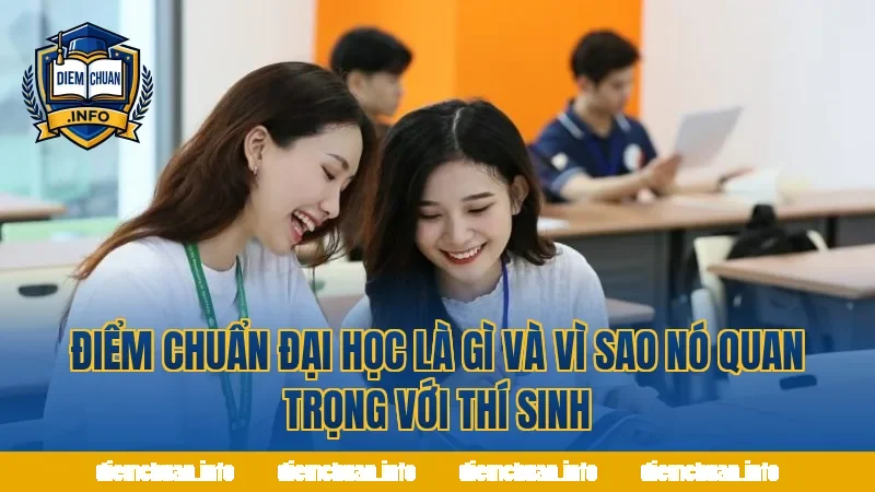 Điểm chuẩn đại học là gì và vì sao nó quan trọng với thí sinh