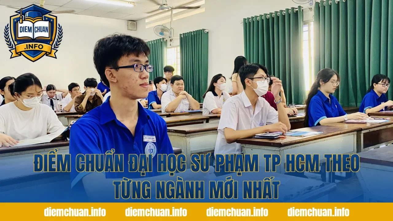 Điểm Chuẩn Đại Học Sư Phạm TP HCM Theo Từng Ngành Mới Nhất