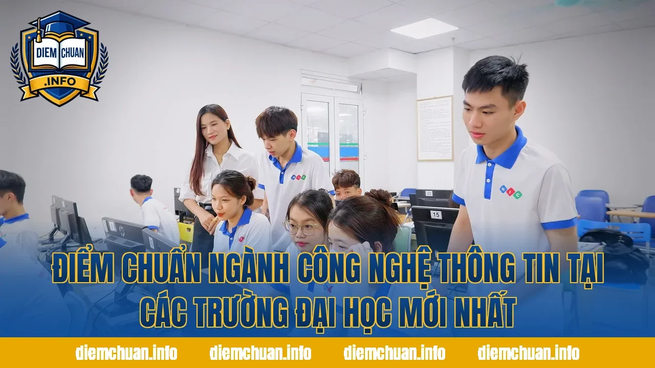 Điểm Chuẩn Ngành Công Nghệ Thông Tin Tại Các Trường Đại Học Mới Nhất