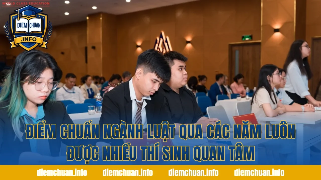 Điểm chuẩn ngành Luật qua các năm luôn được nhiều thí sinh quan tâm