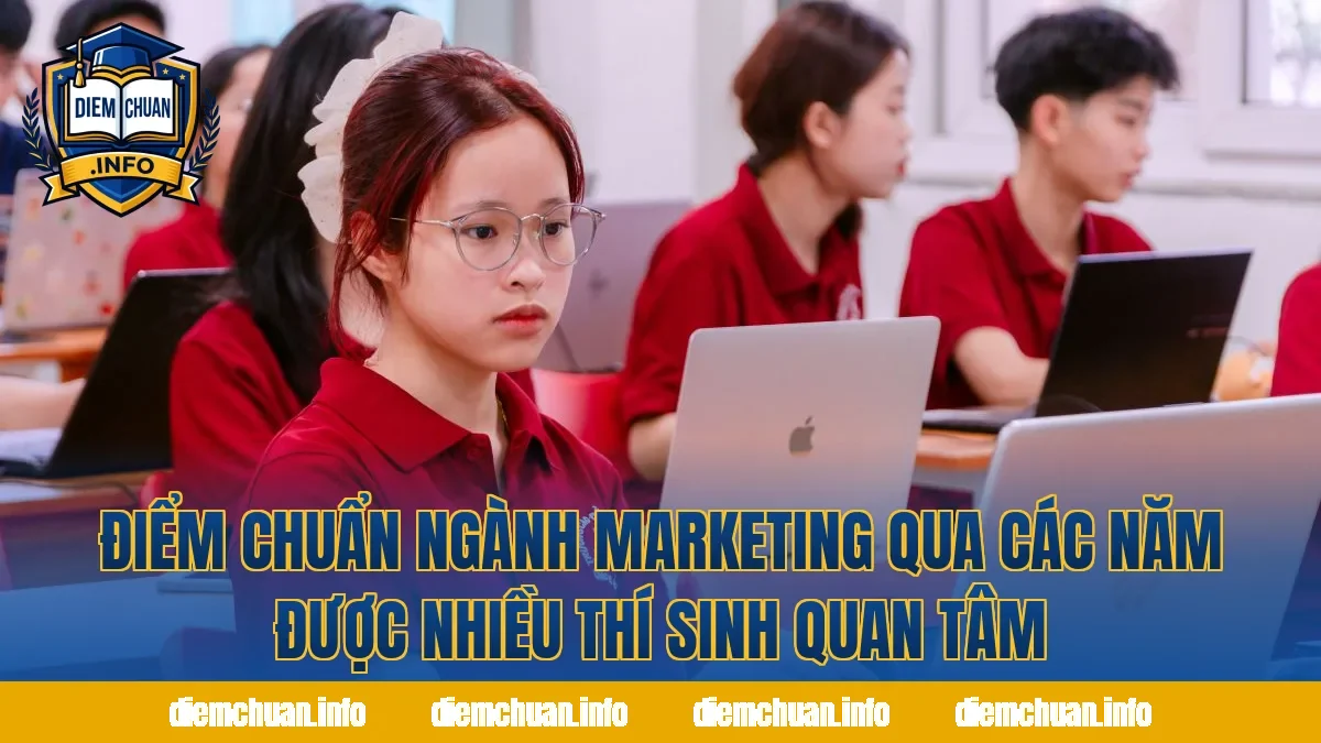 Điểm chuẩn ngành Marketing qua các năm được nhiều thí sinh quan tâm