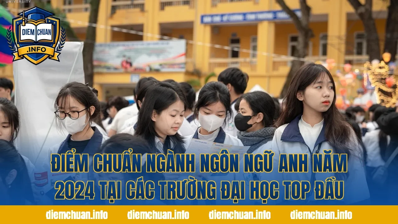 Điểm chuẩn ngành Ngôn ngữ Anh năm 2024 tại các trường đại học top đầu