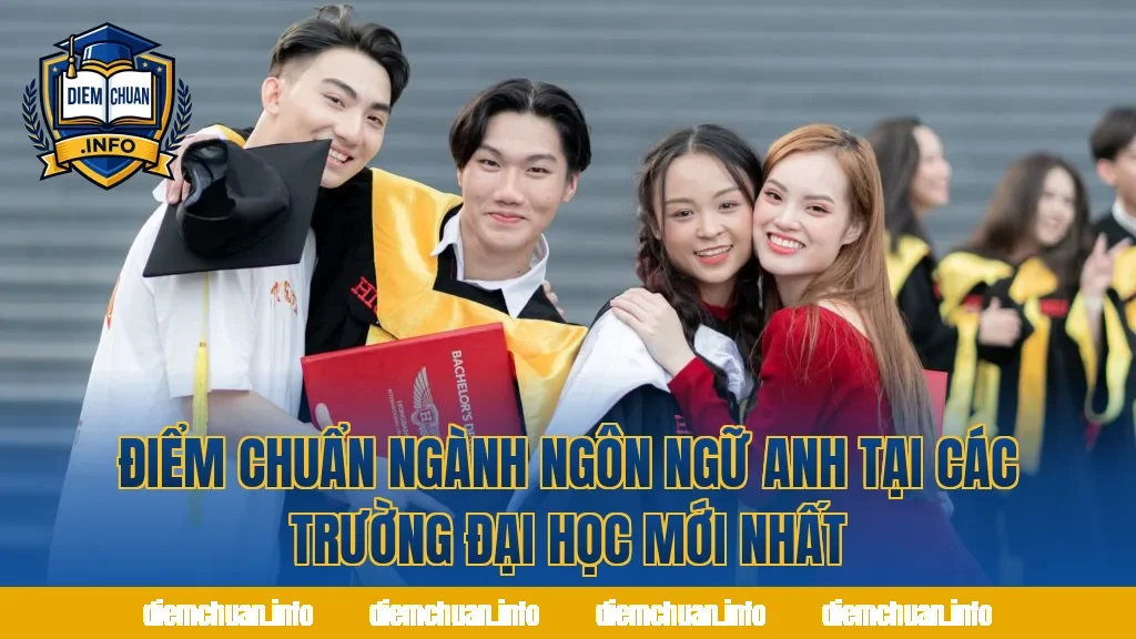 Điểm Chuẩn Ngành Ngôn Ngữ Anh Tại Các Trường Đại Học Mới Nhất