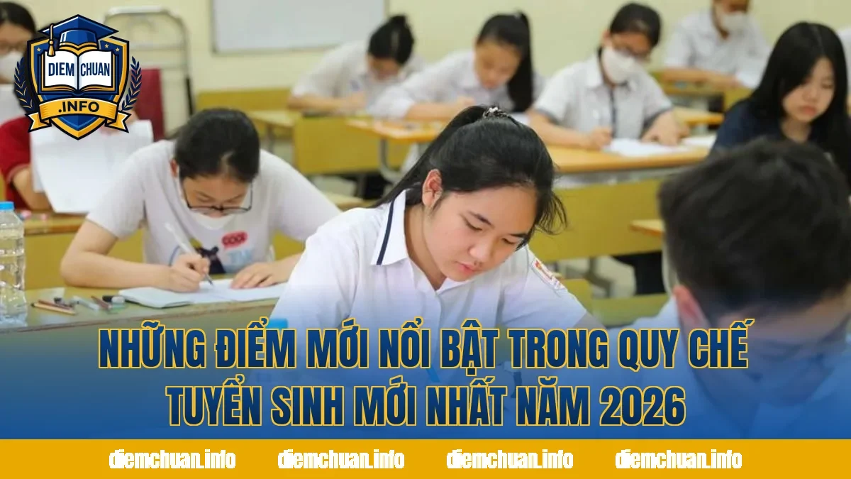 Những điểm mới nổi bật trong quy chế tuyển sinh mới nhất năm 2026