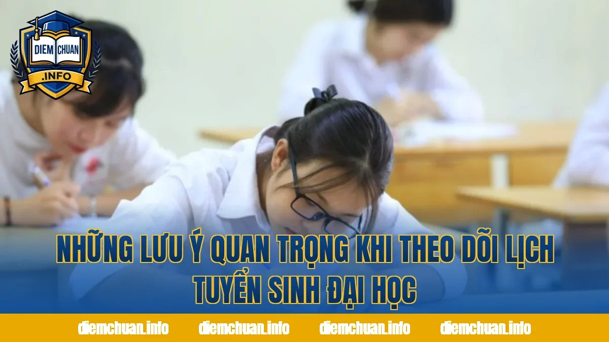 Những lưu ý quan trọng khi theo dõi lịch tuyển sinh đại học