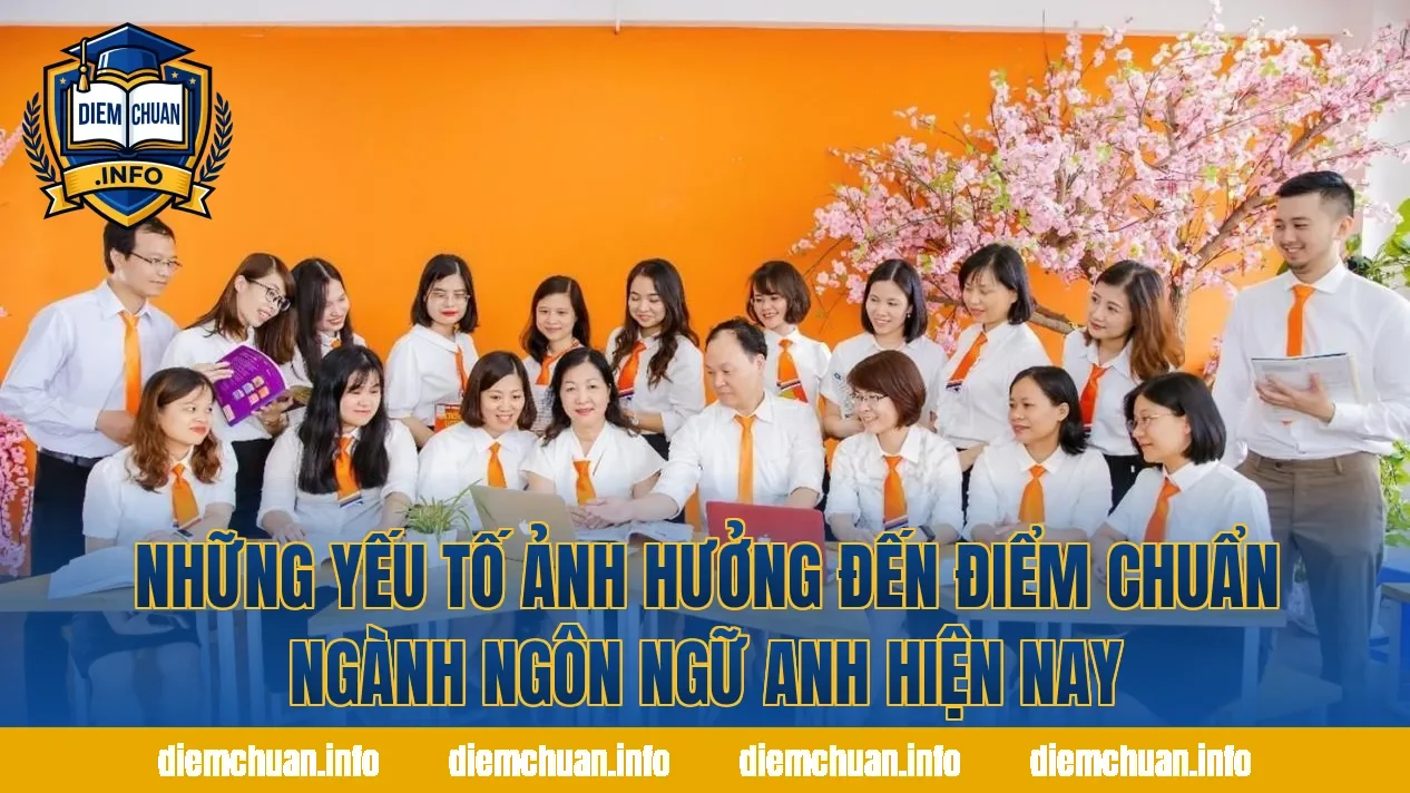 Những yếu tố ảnh hưởng đến điểm chuẩn ngành Ngôn ngữ Anh hiện nay