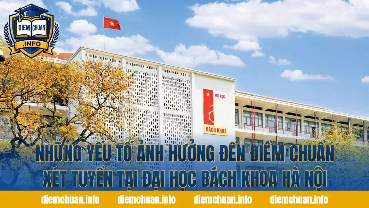 Những yếu tố ảnh hưởng đến điểm chuẩn xét tuyển tại Đại học Bách Khoa Hà Nội