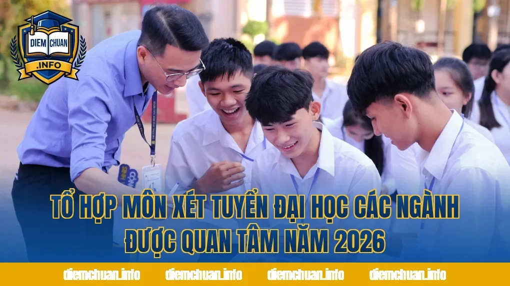 Tổ Hợp Môn Xét Tuyển Đại Học Các Ngành Được Quan Tâm Năm 2026