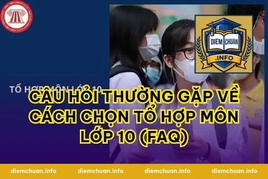Câu hỏi thường gặp về cách chọn tổ hợp môn lớp 10 (FAQ)